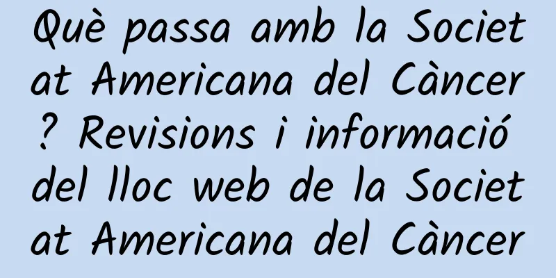 Què passa amb la Societat Americana del Càncer? Revisions i informació del lloc web de la Societat Americana del Càncer
