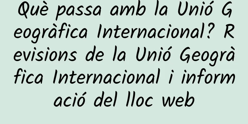 Què passa amb la Unió Geogràfica Internacional? Revisions de la Unió Geogràfica Internacional i informació del lloc web