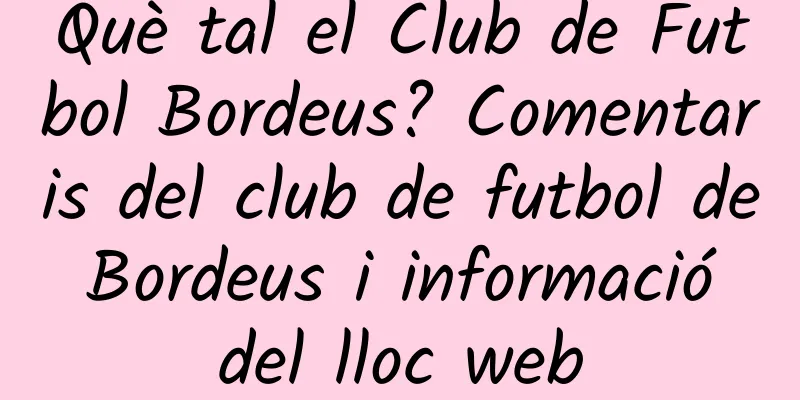 Què tal el Club de Futbol Bordeus? Comentaris del club de futbol de Bordeus i informació del lloc web