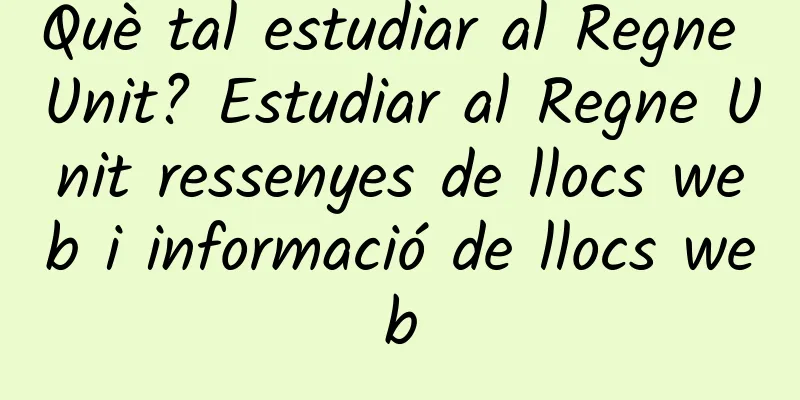 Què tal estudiar al Regne Unit? Estudiar al Regne Unit ressenyes de llocs web i informació de llocs web