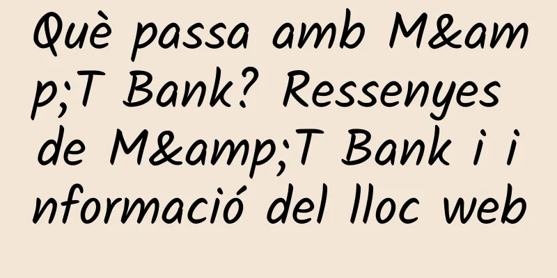 Què passa amb M&T Bank? Ressenyes de M&T Bank i informació del lloc web