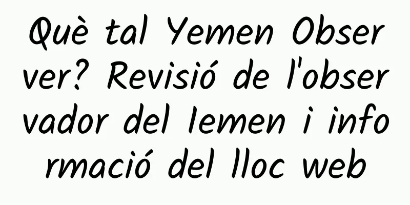 Què tal Yemen Observer? Revisió de l'observador del Iemen i informació del lloc web