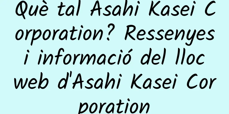 Què tal Asahi Kasei Corporation? Ressenyes i informació del lloc web d'Asahi Kasei Corporation