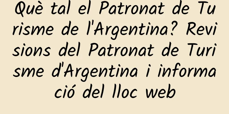 Què tal el Patronat de Turisme de l'Argentina? Revisions del Patronat de Turisme d'Argentina i informació del lloc web