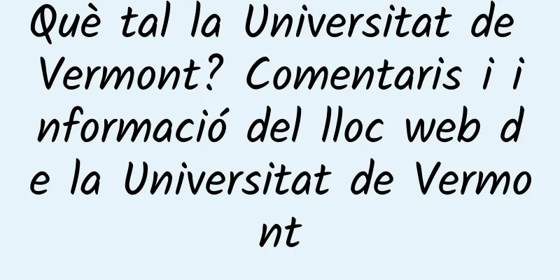 Què tal la Universitat de Vermont? Comentaris i informació del lloc web de la Universitat de Vermont