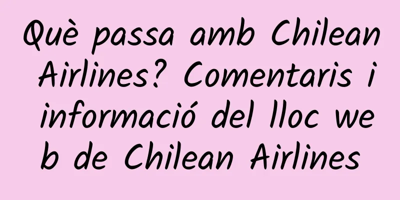 Què passa amb Chilean Airlines? Comentaris i informació del lloc web de Chilean Airlines