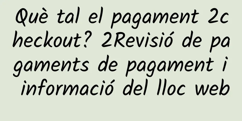 Què tal el pagament 2checkout? 2Revisió de pagaments de pagament i informació del lloc web