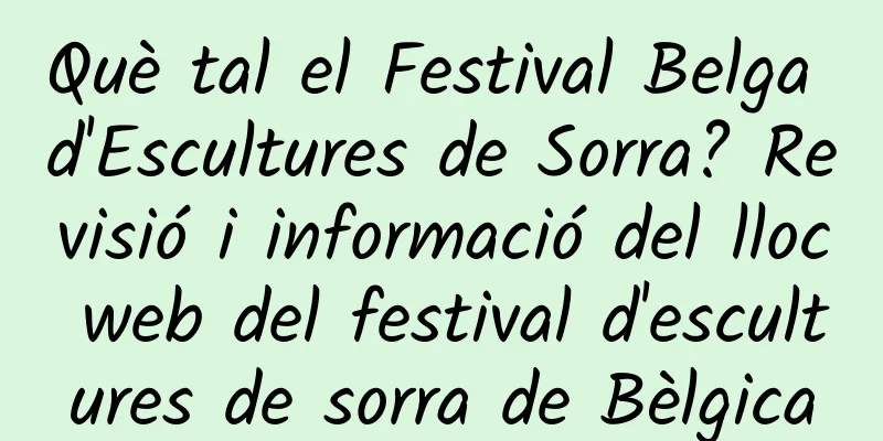 Què tal el Festival Belga d'Escultures de Sorra? Revisió i informació del lloc web del festival d'escultures de sorra de Bèlgica