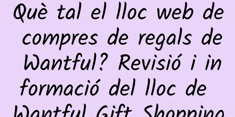 Què tal el lloc web de compres de regals de Wantful? Revisió i informació del lloc de Wantful Gift Shopping