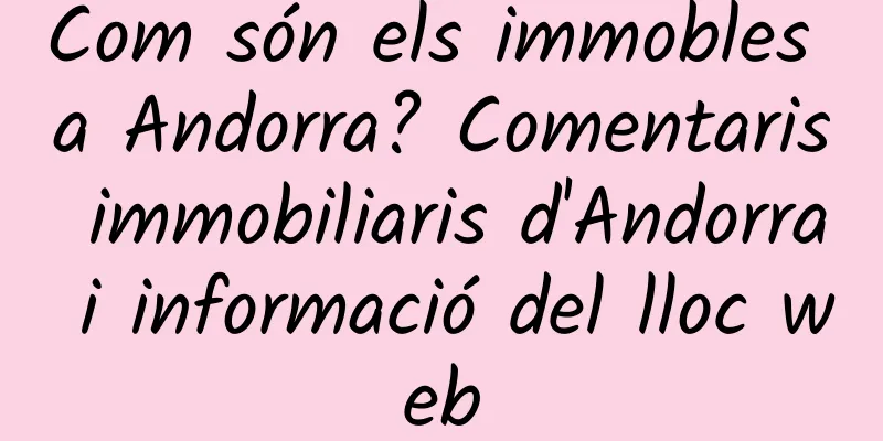 Com són els immobles a Andorra? Comentaris immobiliaris d'Andorra i informació del lloc web
