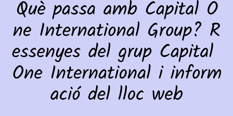 Què passa amb Capital One International Group? Ressenyes del grup Capital One International i informació del lloc web