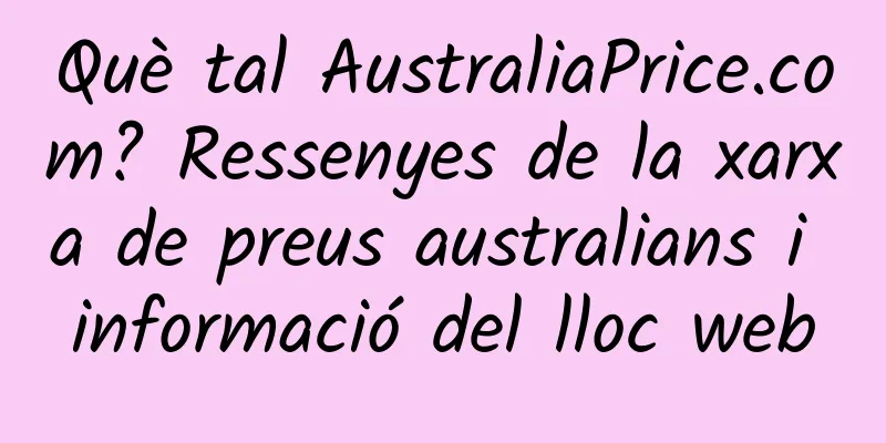 Què tal AustraliaPrice.com? Ressenyes de la xarxa de preus australians i informació del lloc web