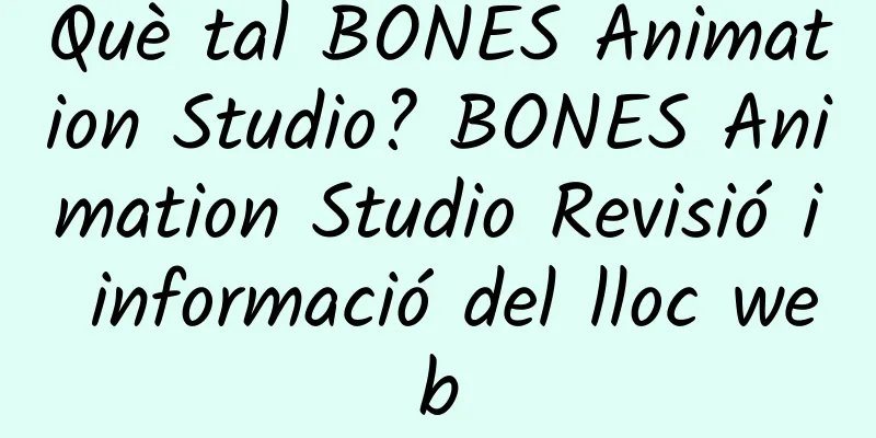 Què tal BONES Animation Studio? BONES Animation Studio Revisió i informació del lloc web
