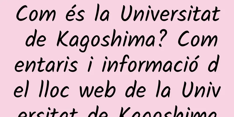 Com és la Universitat de Kagoshima? Comentaris i informació del lloc web de la Universitat de Kagoshima