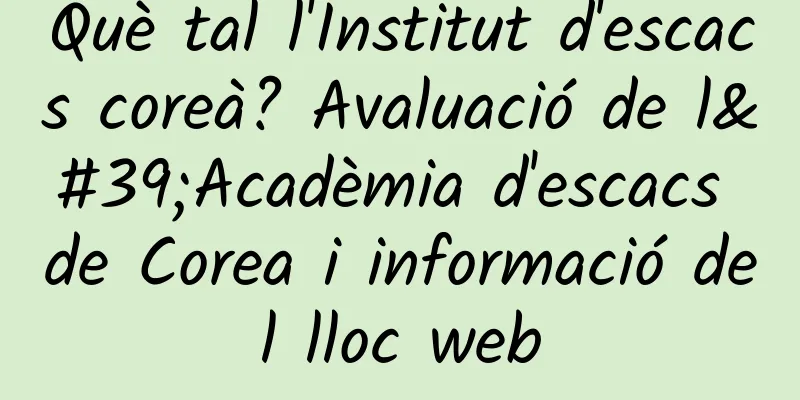 Què tal l'Institut d'escacs coreà? Avaluació de l'Acadèmia d'escacs de Corea i informació del lloc web
