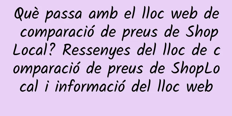 Què passa amb el lloc web de comparació de preus de ShopLocal? Ressenyes del lloc de comparació de preus de ShopLocal i informació del lloc web