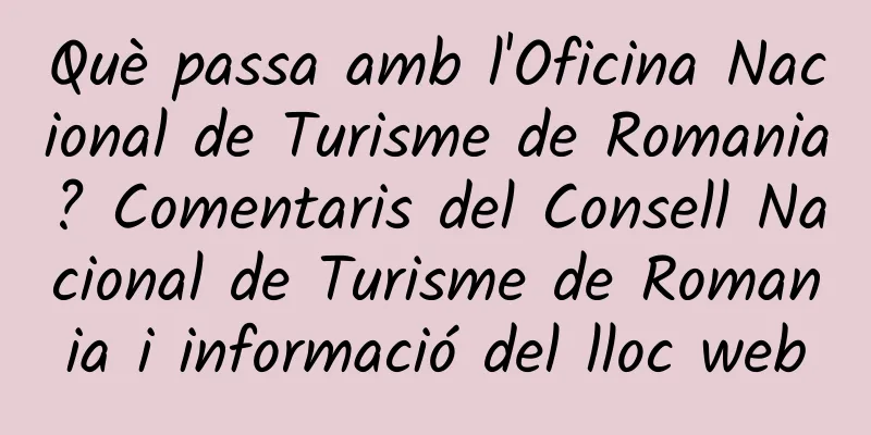 Què passa amb l'Oficina Nacional de Turisme de Romania? Comentaris del Consell Nacional de Turisme de Romania i informació del lloc web