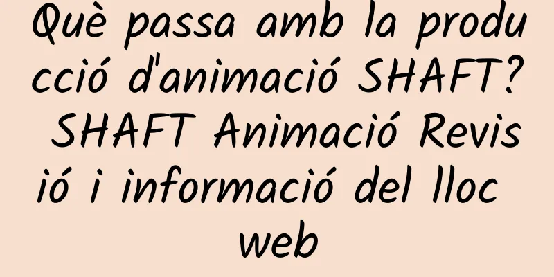 Què passa amb la producció d'animació SHAFT? SHAFT Animació Revisió i informació del lloc web