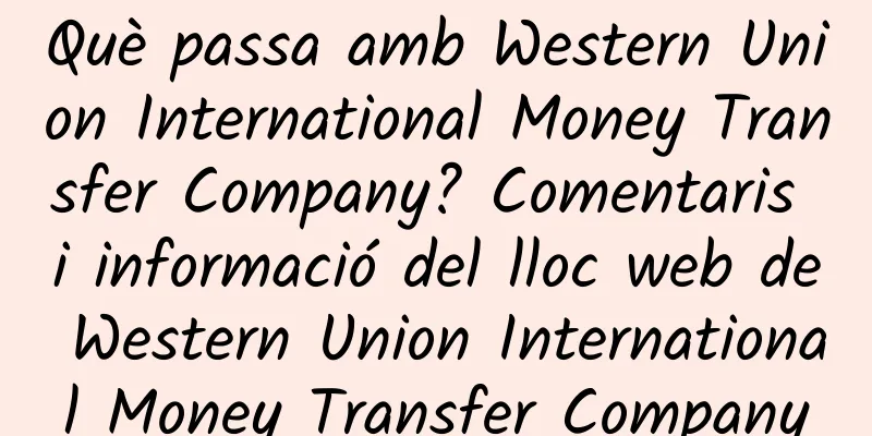 Què passa amb Western Union International Money Transfer Company? Comentaris i informació del lloc web de Western Union International Money Transfer Company