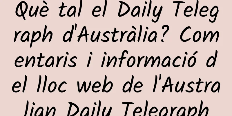Què tal el Daily Telegraph d'Austràlia? Comentaris i informació del lloc web de l'Australian Daily Telegraph
