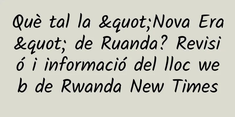 Què tal la "Nova Era" de Ruanda? Revisió i informació del lloc web de Rwanda New Times