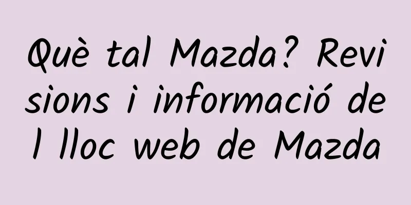 Què tal Mazda? Revisions i informació del lloc web de Mazda