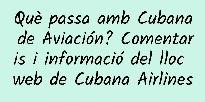 Què passa amb Cubana de Aviación? Comentaris i informació del lloc web de Cubana Airlines