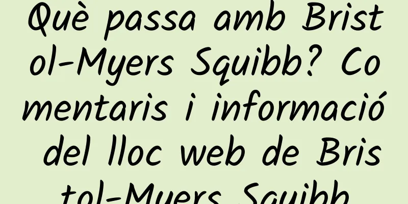 Què passa amb Bristol-Myers Squibb? Comentaris i informació del lloc web de Bristol-Myers Squibb