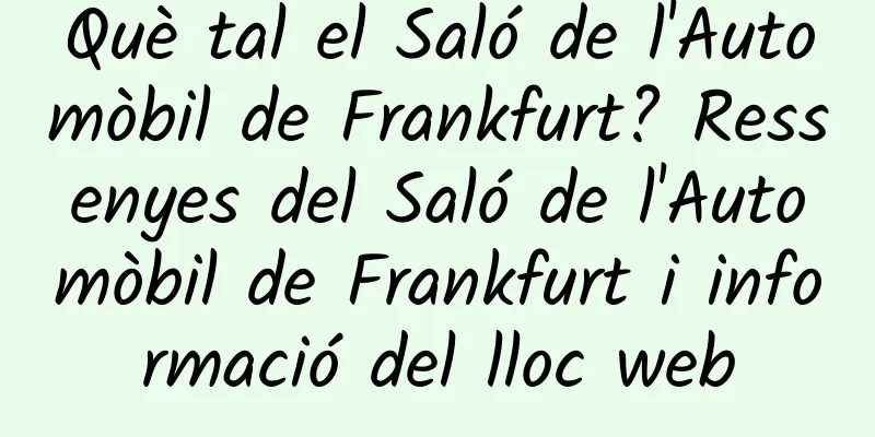 Què tal el Saló de l'Automòbil de Frankfurt? Ressenyes del Saló de l'Automòbil de Frankfurt i informació del lloc web