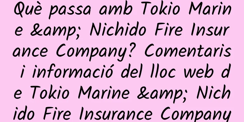 Què passa amb Tokio Marine & Nichido Fire Insurance Company? Comentaris i informació del lloc web de Tokio Marine & Nichido Fire Insurance Company