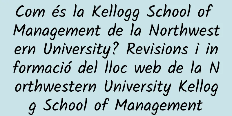 Com és la Kellogg School of Management de la Northwestern University? Revisions i informació del lloc web de la Northwestern University Kellogg School of Management