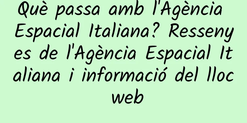 Què passa amb l'Agència Espacial Italiana? Ressenyes de l'Agència Espacial Italiana i informació del lloc web