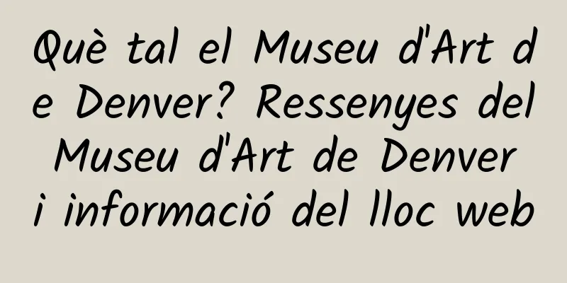 Què tal el Museu d'Art de Denver? Ressenyes del Museu d'Art de Denver i informació del lloc web