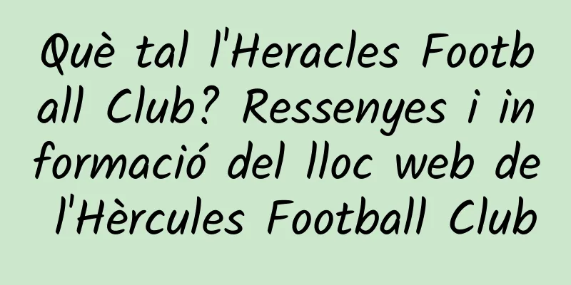 Què tal l'Heracles Football Club? Ressenyes i informació del lloc web de l'Hèrcules Football Club