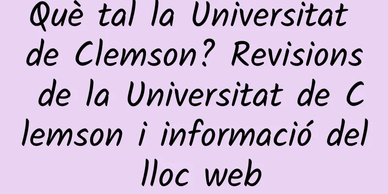 Què tal la Universitat de Clemson? Revisions de la Universitat de Clemson i informació del lloc web