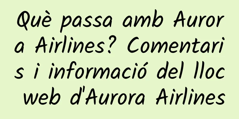 Què passa amb Aurora Airlines? Comentaris i informació del lloc web d'Aurora Airlines