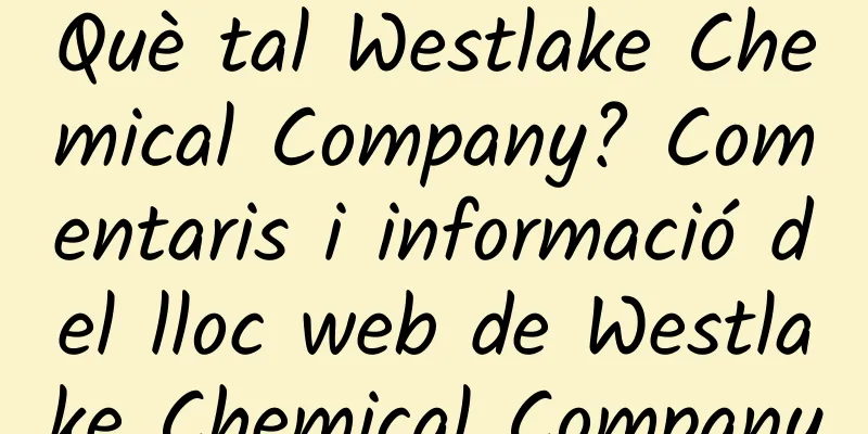 Què tal Westlake Chemical Company? Comentaris i informació del lloc web de Westlake Chemical Company