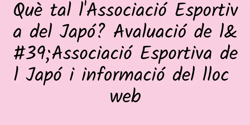Què tal l'Associació Esportiva del Japó? Avaluació de l'Associació Esportiva del Japó i informació del lloc web