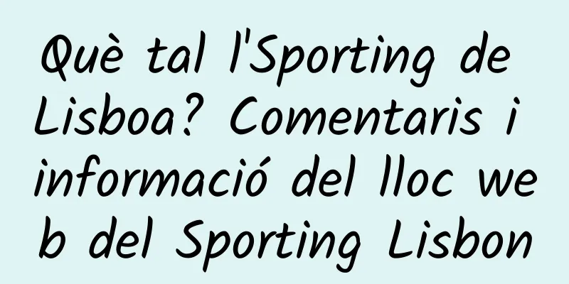 Què tal l'Sporting de Lisboa? Comentaris i informació del lloc web del Sporting Lisbon