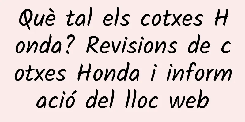 Què tal els cotxes Honda? Revisions de cotxes Honda i informació del lloc web