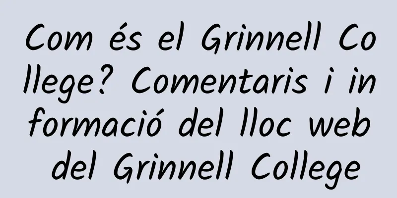 Com és el Grinnell College? Comentaris i informació del lloc web del Grinnell College