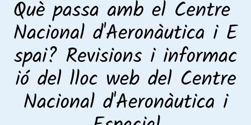 Què passa amb el Centre Nacional d'Aeronàutica i Espai? Revisions i informació del lloc web del Centre Nacional d'Aeronàutica i Espacial
