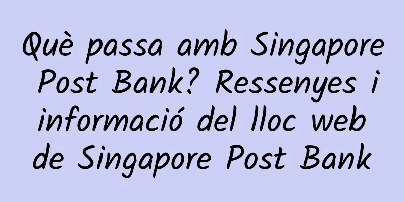 Què passa amb Singapore Post Bank? Ressenyes i informació del lloc web de Singapore Post Bank