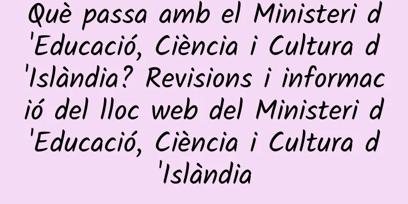 Què passa amb el Ministeri d'Educació, Ciència i Cultura d'Islàndia? Revisions i informació del lloc web del Ministeri d'Educació, Ciència i Cultura d'Islàndia