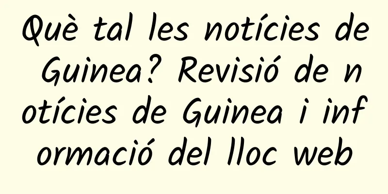 Què tal les notícies de Guinea? Revisió de notícies de Guinea i informació del lloc web