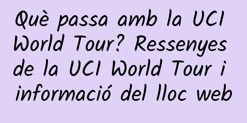 Què passa amb la UCI World Tour? Ressenyes de la UCI World Tour i informació del lloc web