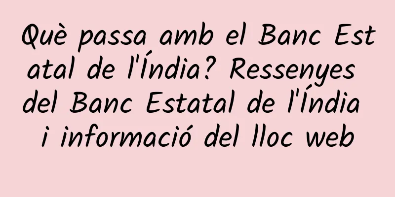 Què passa amb el Banc Estatal de l'Índia? Ressenyes del Banc Estatal de l'Índia i informació del lloc web