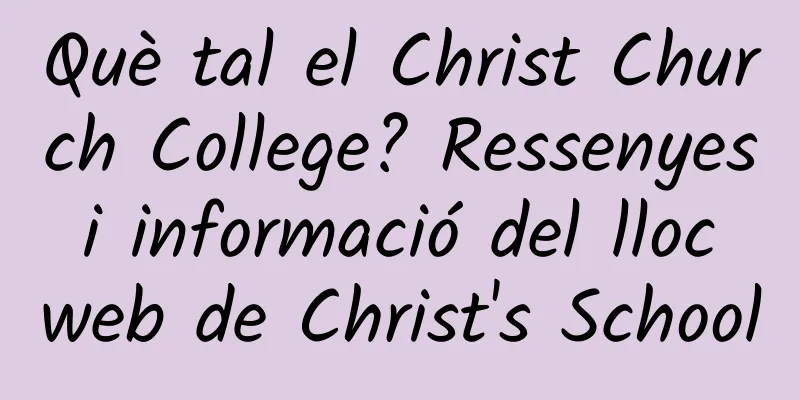 Què tal el Christ Church College? Ressenyes i informació del lloc web de Christ's School