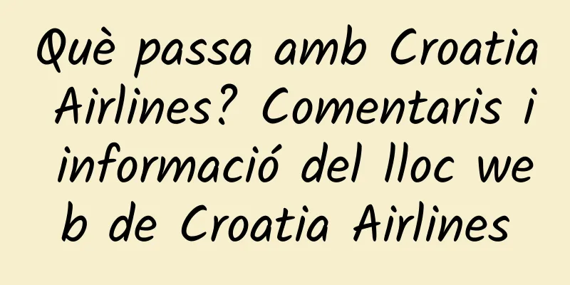 Què passa amb Croatia Airlines? Comentaris i informació del lloc web de Croatia Airlines