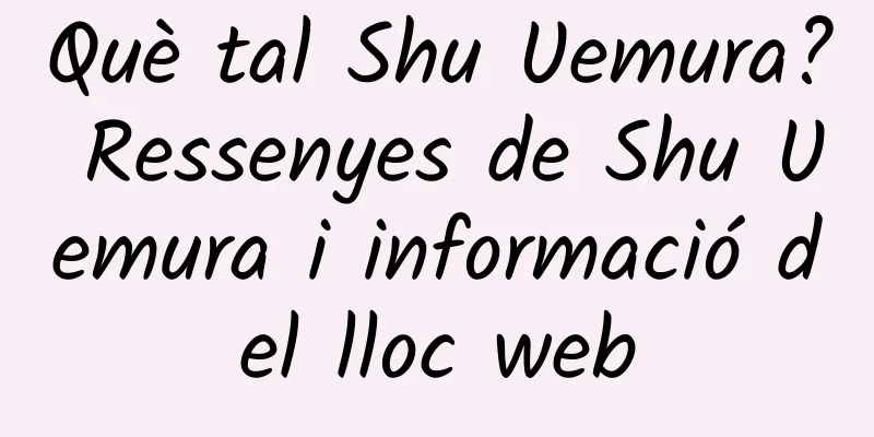 Què tal Shu Uemura? Ressenyes de Shu Uemura i informació del lloc web
